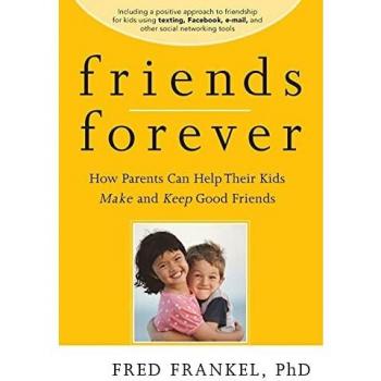 Friends Forever: How Parents Can Help Their Kids Make and Keep Good Friends