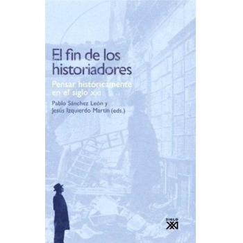 El fin de los historiadores: Pensar históricamente en el siglo XXI