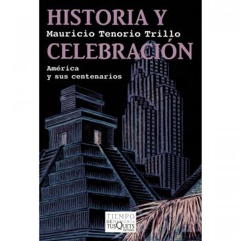 Historia y celebración: América y sus centenarios: 5 - Mauricio Tenorio Trillo