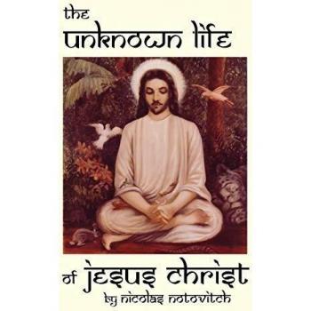 The Unknown Life of Jesus Christ: A Historical Exploration by Nicolas Notovitch