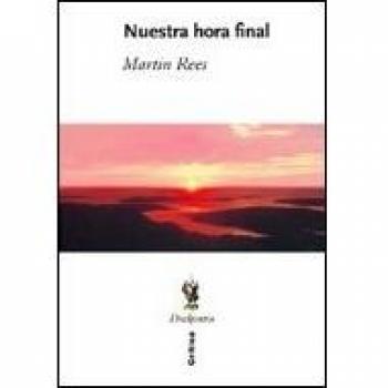 Nuestra hora final: ¿Será el siglo XXI el último de la humanidad? - Martin Rees