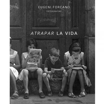 Atrapar la vida. Eugeni Forcano. Fotografías