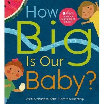 How Big is Our Baby?: A 9-month guide for soon-to-be siblings