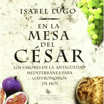 En La Mesa Del César: Los sabores de la antigüedad mediterránea para gastrónomos de hoy: 15 - Isabel Lugo