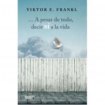 A pesar de todo, decir sí a la vida - Viktor E. Frankl