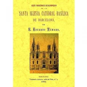 Guia histórico-descriptiva de la Santa Iglesia Catedral Basílica de Barcelona.