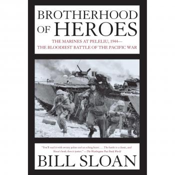 Brotherhood of Heroes: The Marines at Peleliu, 1944--The Bloodiest Battle of the Pacific War
