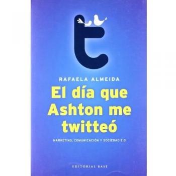 El Día Que Ashton Me Twitteó: Marketing, comunicación y sociedad 2.0: 25