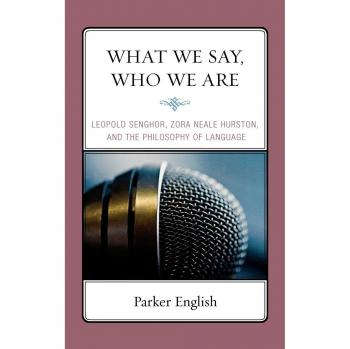What We Say, Who We Are: Language Philosophy by Senghor and Hurston