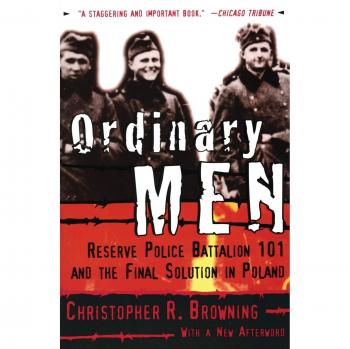 Ordinary Men: Reserve Police Battalion 101 and the Final Solution in Poland - Christopher R. Browning