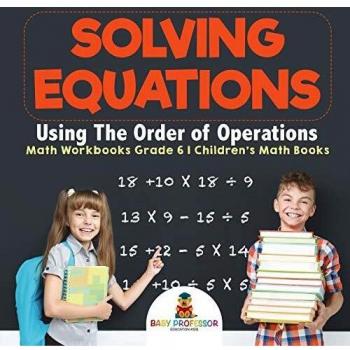 Solving Equations Using The Order of Operations - Math Workbooks Grade 6 | Children's Math Books