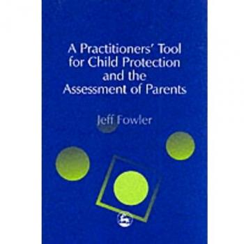 A Practitioners' Tool for Child Protection and the Assessment of Parents