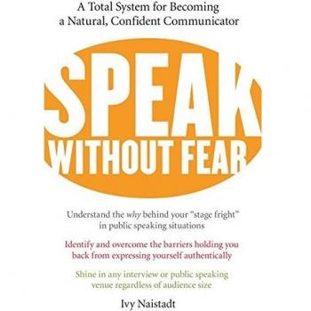 Speak Without Fear: A Total System for Becoming a Natural, Confident Communicator