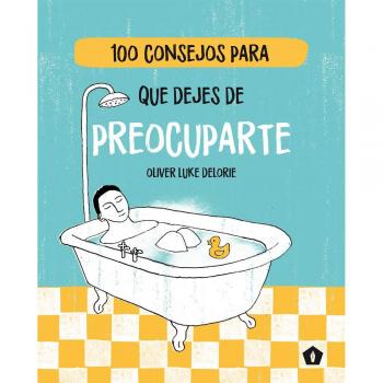 100 consejos para que dejes de preocuparte - Oliver Luke Delorie