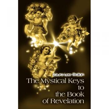 The Mystical Keys to the Book of Revelation: Unlocking Spiritual Insights by Laura Lee Galan