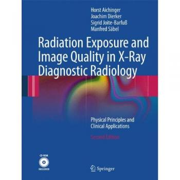 Radiation Exposure and Image Quality in X-Ray Diagnostic Radiology: Physical Principles and Clinical Applications