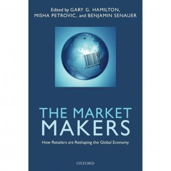 Market Makers: Retailers Reshaping the Global Economy - A Comprehensive Analysis by Gary G. Hamilton