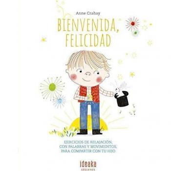 Bienvenida, felicidad: Ejercicios de relajación, con palabras y movimientos, para compartir con tu hijo