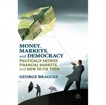Money, Markets, and Democracy: Politically Skewed Financial Markets and How to Fix Them