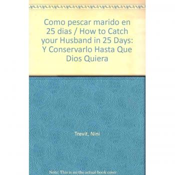 Como pescar marido en 25 dias / How to Catch your Husband in 25 Days: Y Conservarlo Hasta Que Dios Quiera