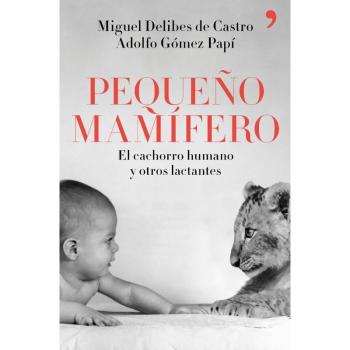 Pequeño mamífero: El cachorro humano y otros lactantes - Delibes De Castro, Miguel/gómez Papí, Adolfo