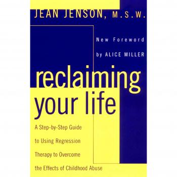 Reclaiming Your Life: A Step-by-Step Guide to Using Regression Therapy to Overcome the Effects of Childhood Abuse