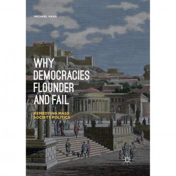 Why Democracies Flounder and Fail: Remedying Mass Society Politics