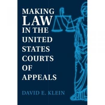 Making Law in U.S. Courts of Appeals: A Comprehensive Analysis by David E. Klein