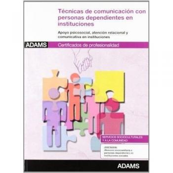 Técnicas de comunicación con personas dependientes en instituciones: certificado de profesionalidad atención sociosanitaria a personas dependientes en instituciones