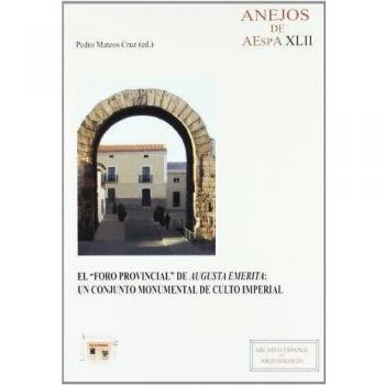 El foro provincial de Augusta Emerita: Un conjunto monumental de culto imperial