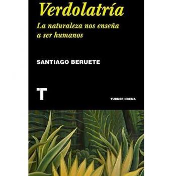 Verdolatría: La naturaleza nos enseña a ser humanos - Beruete, Santiago