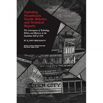 Exploding Steamboats, Senate Debates, and Technical Reports: The Convergence of Technology, Politics, and Rhetoric in the Steamboat Bill of 1838