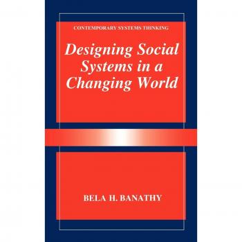 Designing Social Systems in a Changing World: Contemporary Systems Thinking by Bela H. Banathy
