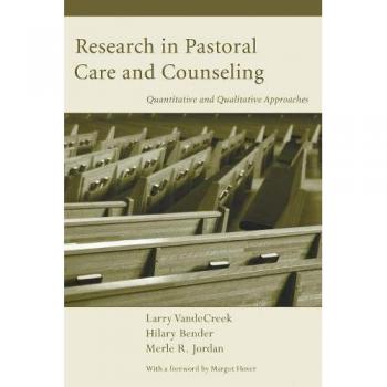 Quantitative and Qualitative Approaches in Pastoral Care and Counseling Research by Larry Vandecreek