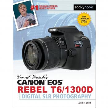 David Busch's Canon EOS Rebel T6/1300d Guide to Digital Slr Photography