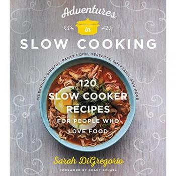 ADVENTURES IN SLOW COOKING: 105 Slow Cooker Recipes for People Who Love Food