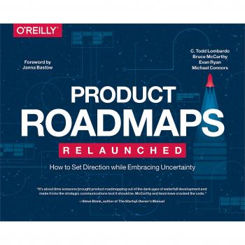 Product Roadmaps Relaunched: How to Set Direction While Embracing Uncertainty