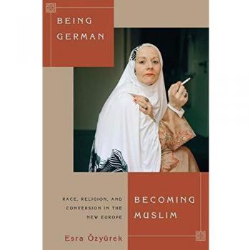 Being German, Becoming Muslim: Race, Religion, and Conversion in the New Europe