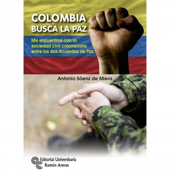 Colombia Busca la Paz: Mis encuentros con la sociedad civil colombiana entre los dos Acuerdos de Paz