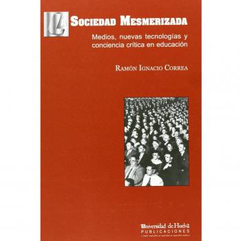 La sociedad mesmerizada: Medios, nuevas tecnologías y conciencia crítica de la educación: 12