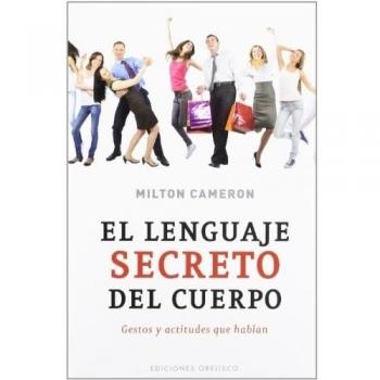 El lenguaje secreto del cuerpo: gestos y actitudes que hablan - Milton Cameron