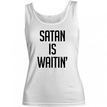 Satan Is Waitin' Gracioso Sarcastic Mujeres Camiseta de tirantes Tank Top Blanco Large