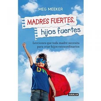 Madres fuertes, hijos fuertes / Strong Mothers, Strong Sons: Lessons Mothers Need to Raise Extraordinary Men