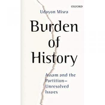 Burden of History: Assam and the Partition―Unresolved Issues
