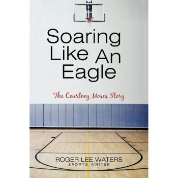 Soaring Like An Eagle: The Courtney Moses Story - Paperback Edition by Roger Lee Waters