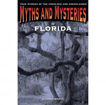 Florida Myths and Mysteries: First Edition of Unsolved and Unexplained True Stories by E. Lynne Wright