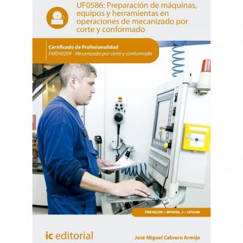 Preparación de máquinas, equipos y herramientas en operaciones de mecanizado por corte y conformado. FMEH0209 - Mecanizado por corte y conformado