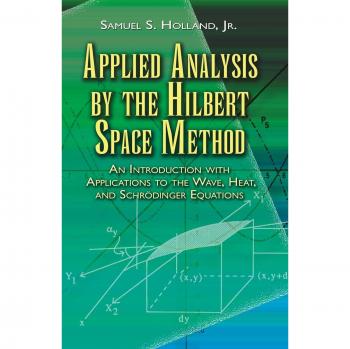 Applied Analysis by the Hilbert Space Method: An Introduction with Applications to the Wave, Heat and Schrodinger Equations