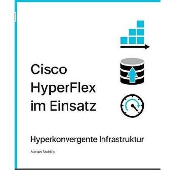 Cisco HyperFlex im Einsatz: Hyperkonvergente Infrastruktur