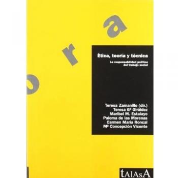 Ãtica; teorÃ­a y tÃ©cnica: La responsabilidad polÃ­tica del trabajo social - Zamanillo Peral Teresa;garcia Giraldez Teresa;de Las Morenas Travesedo Paloma;martin Estalayo Maribel;roncal Vargas Carmen Maria;vicente Mochales